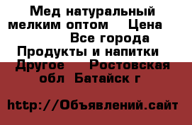 Мед натуральный мелким оптом. › Цена ­ 7 000 - Все города Продукты и напитки » Другое   . Ростовская обл.,Батайск г.